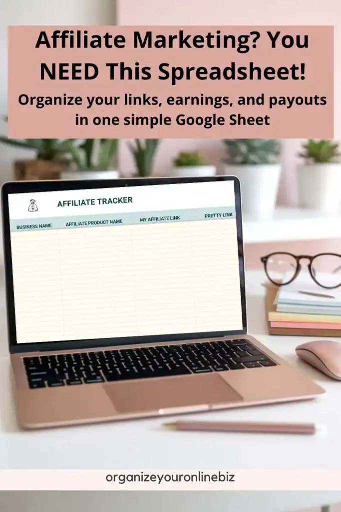 Promotional graphic for an affiliate marketing spreadsheet tool. A rose gold laptop displays a Google Sheets "Affiliate Tracker" with columns labeled: Business Name, Affiliate Product Name, My Affiliate Link, and Pretty Link. Above the laptop, bold text reads: “Affiliate Marketing? You NEED This Spreadsheet! Organize your links, earnings, and payouts in one simple Google Sheet.” The workspace includes stacked notebooks, a pen, a computer mouse, eyeglasses, and potted plants. Website shown: organizeyouronlinebiz.com.